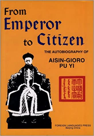 From Emperor to Citizen: The Autobiography of Aisin-Gioro Pu Yi From Emperor to Citizen: The Autobiography of Aisin-Gioro Pu Yi