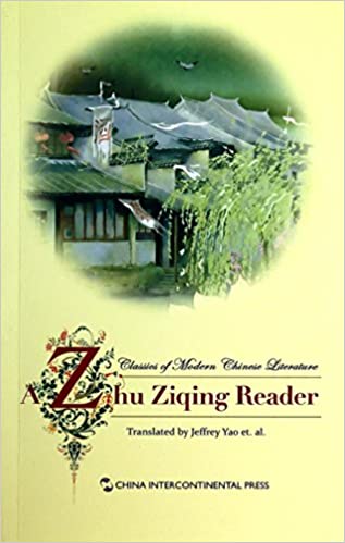 Classics of Modern Chinese Literature: A Zhu Ziqing Reader Classics of Modern Chinese Literature: A Zhu Ziqing Reader